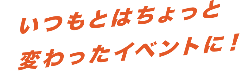 いつもとはちょっと変わったイベントに!